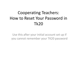Cooperating Teachers: How to Reset Your Password in Tk20 Use this after your initial account set up if you cannot remember your TK20 password.