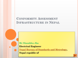 CONFORMITY ASSESSMENT INFRASTRUCTURE IN NEPAL  Mr Shambhu Jha Electrical Engineer Nepal Bureau of Standards and Metrology, Nepal republic of.