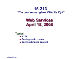 15-213  “The course that gives CMU its Zip!”  Web Services April 15, 2008 Topics     class23.ppt  HTTP Serving static content Serving dynamic content.