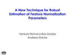 A New Technique for Robust Estimation of Feature Normalization Parameters  Venkata Ramana Rao Gadde Andreas Stolcke.