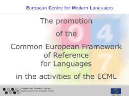 European Centre for Modern Languages  The promotion  of the Common European Framework of Reference for Languages  in the activities of the ECML.