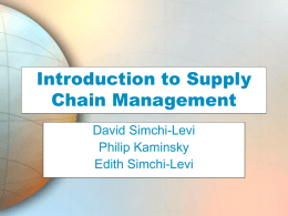Introduction to Supply Chain Management David Simchi-Levi Philip Kaminsky Edith Simchi-Levi What Is A Supply Chain? The system of suppliers, manufacturers, transportation, distributors, and vendors that exists.