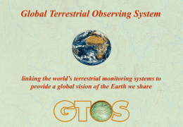 Global Terrestrial Observing System  Opening Slide  linking the world’s terrestrial monitoring systems to provide a global vision of the Earth we share.