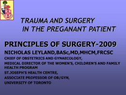 TRAUMA AND SURGERY IN THE PREGANANT PATIENT  PRINCIPLES OF SURGERY-2009 NICHOLAS LEYLAND,BASc,MD,MHCM,FRCSC CHIEF OF OBSTETRICS AND GYNAECOLOGY, MEDICAL DIRECTOR OF THE WOMEN’S, CHILDREN’S AND FAMILY HEALTH.