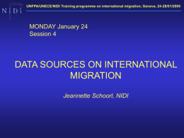 UNFPA/UNECE/NIDI Training programme on international migration, Geneva, 24-28/01/2005  MONDAY January 24 Session 4  DATA SOURCES ON INTERNATIONAL MIGRATION Jeannette Schoorl, NIDI.