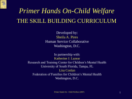 Primer Hands On-Child Welfare THE SKILL BUILDING CURRICULUM Developed by: Sheila A. Pires Human Service Collaborative Washington, D.C. In partnership with: Katherine J.