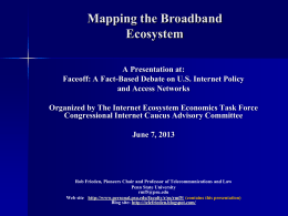 Mapping the Broadband Ecosystem A Presentation at: Faceoff: A Fact-Based Debate on U.S.