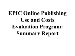 EPIC Online Publishing Use and Costs Evaluation Program: Summary Report Purpose of EPIC Evaluation Program • To investigate how online electronic resources affect different aspects of.