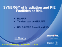 SYNERGY of Irradiation and PIE Facilities at BNL • BLAIRR • Tandem van de GRAAFF • NSLS II XPD Beamline (PIE)  N.