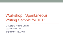 Workshop | Spontaneous Writing Sample for TEP University Writing Center Jaclyn Wells, Ph.D. September 16, 2014