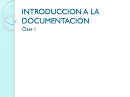 INTRODUCCION A LA DOCUMENTACION Clase 1 Concepto e importancia de la documentación   Documentación.- Es el proceso de reunir documentos sobre un tema determinado y al.