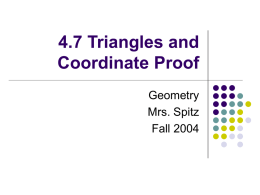 4.7 Triangles and Coordinate Proof Geometry Mrs. Spitz Fall 2004 Objectives: 1.  2.  Place geometric figures in a coordinate plane. Write a coordinate proof.