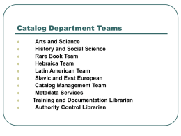Catalog Department Teams             Arts and Science History and Social Science Rare Book Team Hebraica Team Latin American Team Slavic and East European Catalog Management Team Metadata Services Training and.