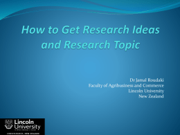Dr Jamal Roudaki Faculty of Agribusiness and Commerce Lincoln University New Zealand Topic Selection Process  Which comes first:  Topic  Research Method  Dr Jamal Roudaki  How.
