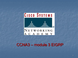 CCNA3 – module 3 EIGRP EIGRP         Cisco proprietary, released in 1994 Based on IGRP EIGRP is an advanced distance-vector routing protocol that relies on.