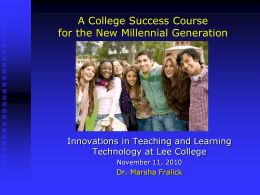 A College Success Course for the New Millennial Generation  Innovations in Teaching and Learning Technology at Lee College November 11, 2010  Dr.