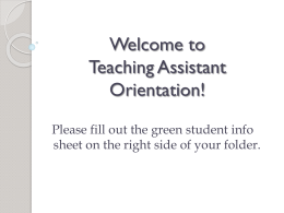 Welcome to Teaching Assistant Orientation! Please fill out the green student info sheet on the right side of your folder.