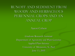 RUNOFF AND SEDIMENT FROM WOODY AND HERBACEOUS PERENNIAL CROPS AND AN ANNUAL CROP Aaron Colson Graduate Research Assistant Department of Agronomy and Plant Genetics Applied Plant Science University.