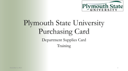 Plymouth State University Purchasing Card Department Supplies Card Training  November 6, 2015 Getting Started • Verify name and spelling on the Purchasing Card • Review the.