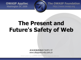 OWASP AppSec  The OWASP Foundation http://www.owasp.org  Washington DC 2009  The Present and Future's Safety of Web  杭州安恒信息技术有限公司 www.dbappsecurity.com.cn Copyright &copy; The OWASP Foundation Permission is granted to copy, distribute.