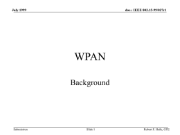 July 1999  doc.: IEEE 802.15-99/027r1  WPAN Background  Submission  Slide 1  Robert F. Heile, GTE July 1999  doc.: IEEE 802.15-99/027r1  WPAN-Background • Started as an Ad Hoc group under PASC.