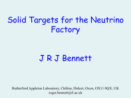 Solid Targets for the Neutrino Factory J R J Bennett  Rutherford Appleton Laboratory, Chilton, Didcot, Oxon, OX11 0QX, UK roger.bennett@rl.ac.uk.