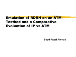 Emulation of RDRN on an ATMTestbed and a Comparative Evaluation of IP vs ATM  Syed Fazal Ahmad.