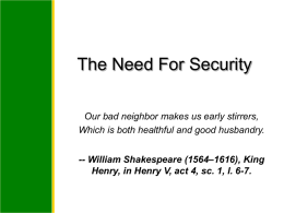 The Need For Security Our bad neighbor makes us early stirrers, Which is both healthful and good husbandry.  -- William Shakespeare (1564–1616), King Henry,