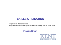 SKILLS UTILISATION Prepared for the conference: Regional Skills Partnerships in a Global Economy, 22-23 June, 2005.  Francis Green.