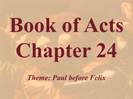 Book of Acts Chapter 24 Theme: Paul before Felix Acts 24:1 And after five days Ananias the high priest descended with the elders, and with a certain orator.