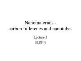 Nanomaterials carbon fullerenes and nanotubes Lecture 3 郭修伯 Carbon fullerenes and nanotubes • Carbon – graphite form: good metallic conductor – diamond form: wide band.