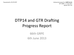 Transmitted by WLTP-DTP  Informal document No. GRPE-66-36 66th GRPE, 3-7 June 2012 agenda item 3(a)  DTP14 and GTR Drafting Progress Report 66th GRPE 6th June 2013