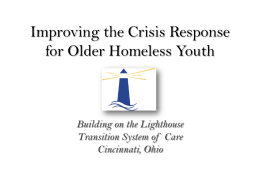 Improving the Crisis Response for Older Homeless Youth  Building on the Lighthouse Transition System of Care Cincinnati, Ohio.