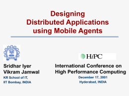 Designing Distributed Applications using Mobile Agents  Sridhar Iyer Vikram Jamwal KR School of IT, IIT Bombay, INDIA  International Conference on High Performance Computing December 17, 2001 Hyderabad, INDIA.