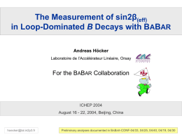 The Measurement of sin2β(eff) in Loop-Dominated B Decays with BABAR Andreas Höcker Laboratoire de l’Accélérateur Linéaire, Orsay  For the BABAR Collaboration  ICHEP 2004 August 16 -