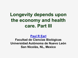 Longevity depends upon the economy and health care. Part III Paul R Earl Facultad de Ciencias Biológicas Universidad Autónoma de Nuevo León San Nicolás, NL, Mexico.