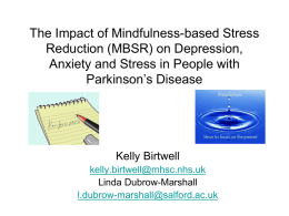 The Impact of Mindfulness-based Stress Reduction (MBSR) on Depression, Anxiety and Stress in People with Parkinson’s Disease  Kelly Birtwell kelly.birtwell@mhsc.nhs.uk Linda Dubrow-Marshall l.dubrow-marshall@salford.ac.uk.
