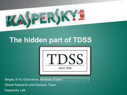 The hidden part of TDSS  Sergey (k1k) Golovanov, Malware Expert  Global Research and Analysis Team Kaspersky Lab.