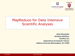 MapReduce for Data Intensive Scientific Analyses Jaliya Ekanayake Shrideep Pallickara Geoffrey Fox Department of Computer Science Indiana University Bloomington, IN, 47405  11/6/2015  Jaliya Ekanayake.