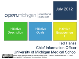 July 2012  Initiative Description  Initiative Goals  Initiative Engagemen t  Ted Hanss Chief Information Officer University of Michigan Medical School Except where otherwise noted, this work is available under a Creative Commons.
