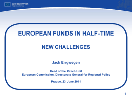 EUROPEAN FUNDS IN HALF-TIME NEW CHALLENGES Jack Engwegen Head of the Czech Unit European Commission, Directorate General for Regional Policy Prague, 23 June 2011
