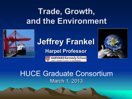 Trade, Growth, and the Environment Jeffrey Frankel Harpel Professor  HUCE Graduate Consortium March 1, 2013