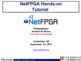 NetFPGA Hands-on Tutorial  Presented by: Andrew W. Moore (University of Cambridge)  Cambridge, UK September 1st, 2011 http://NetFPGA.org  Cambridge – September 1st, 2011
