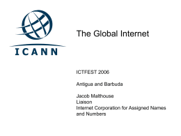 The Global Internet  ICTFEST 2006 Antigua and Barbuda Jacob Malthouse Liaison Internet Corporation for Assigned Names and Numbers.