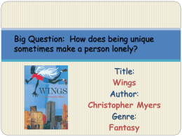Big Question: How does being unique sometimes make a person lonely? Title: Wings Author: Christopher Myers Genre: Fantasy.