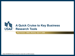 A Quick Cruise to Key Business Research Tools Mary Forman – SWALL Meeting - April 11, 2008  PUBLIC INFORMATION: May be discussed or.