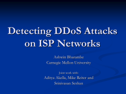 Detecting DDoS Attacks on ISP Networks Ashwin Bharambe Carnegie Mellon University Joint work with:  Aditya Akella, Mike Reiter and Srinivasan Seshan.