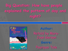 Big Question: How have people explained the pattern of day and night? Author: Retold by MaryJoan Gerson Genre: Pourquoi Tale.