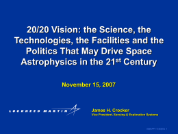 20/20 Vision: the Science, the Technologies, the Facilities and the Politics That May Drive Space Astrophysics in the 21st Century November 15, 2007  James H.