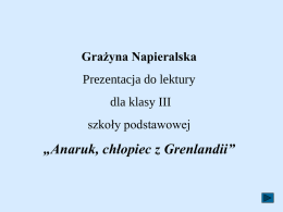 Grażyna Napieralska Prezentacja do lektury dla klasy III szkoły podstawowej  „Anaruk, chłopiec z Grenlandii”